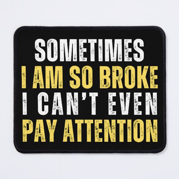 Item preview, Sometimes I am so broke I cant even pay attention designed and sold by Gilby-Designs.