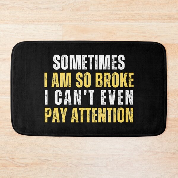 Item preview, Sometimes I am so broke I cant even pay attention designed and sold by Gilby-Designs.