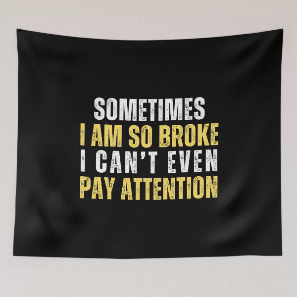 Item preview, Sometimes I am so broke I cant even pay attention designed and sold by Gilby-Designs.