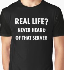 Real Life? Never Heard of that Server.. Funny Meme Graphic T-Shirt