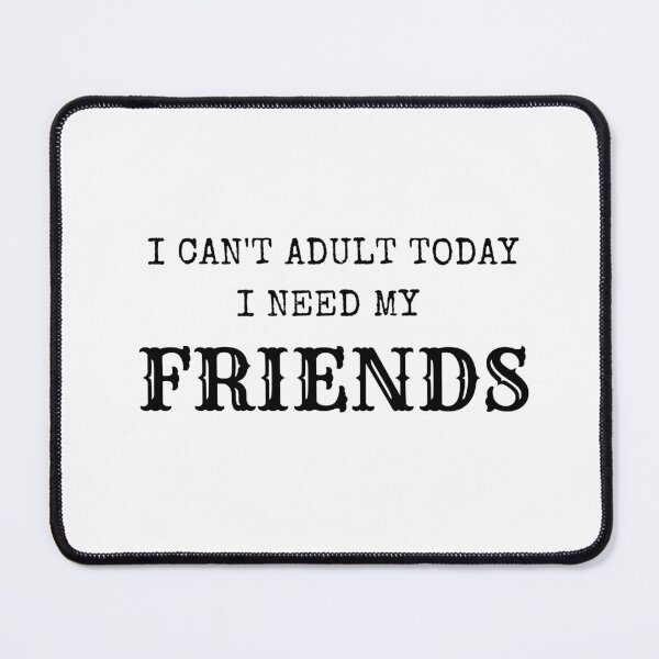 Item preview, I can’t adult today, I need my Friends. Funny T-shirts for men and women designed and sold by Nokart.