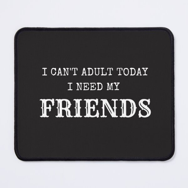 Item preview, I can't adult today; I need my friends. Funny T-shirt for men and women designed and sold by Nokart.