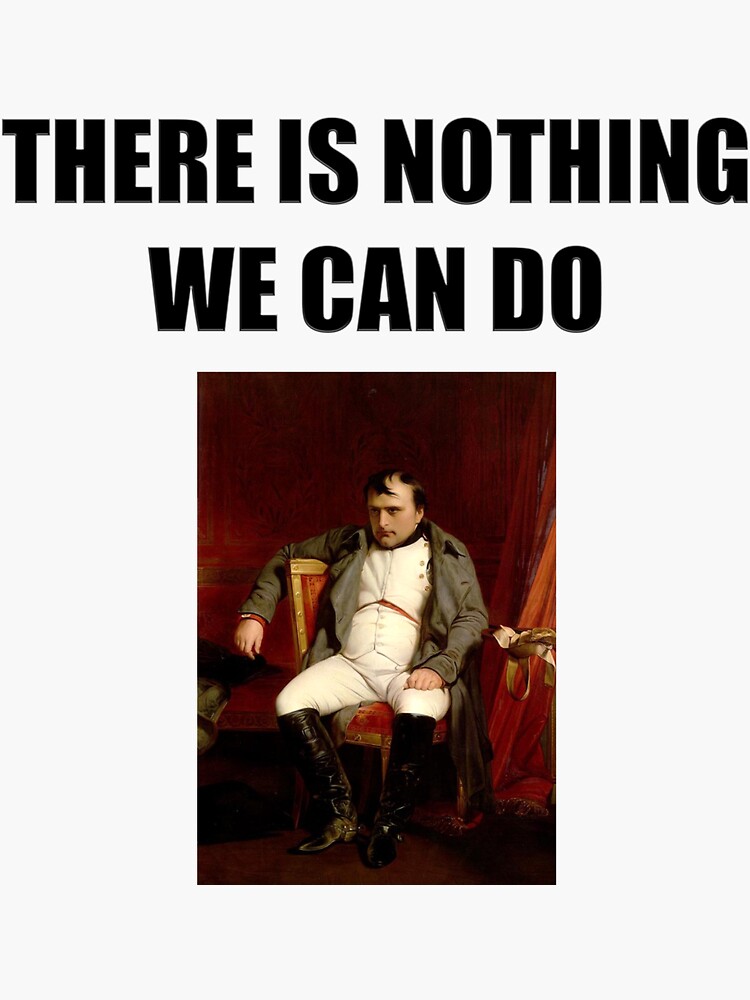 There Is Nothing We Can Do Napoleon Bonaparte Sticker For Sale