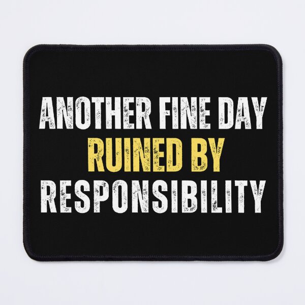 Item preview, Another Fine Day Ruined By Responsibility designed and sold by Gilby-Designs.