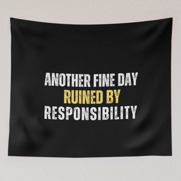 Item preview, Another Fine Day Ruined By Responsibility designed and sold by Gilby-Designs.
