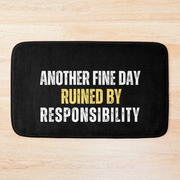Item preview, Another Fine Day Ruined By Responsibility designed and sold by Gilby-Designs.
