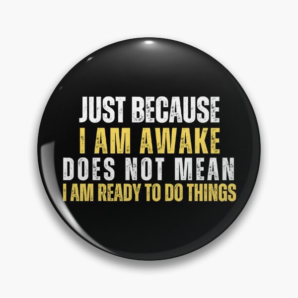 Item preview, Just because I am awake does not mean I am ready to do things designed and sold by Gilby-Designs.