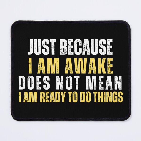 Item preview, Just because I am awake does not mean I am ready to do things designed and sold by Gilby-Designs.