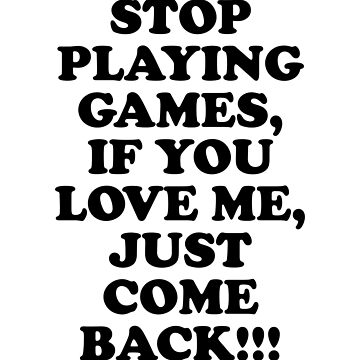 STOP PLAYING GAMES QUOTES –