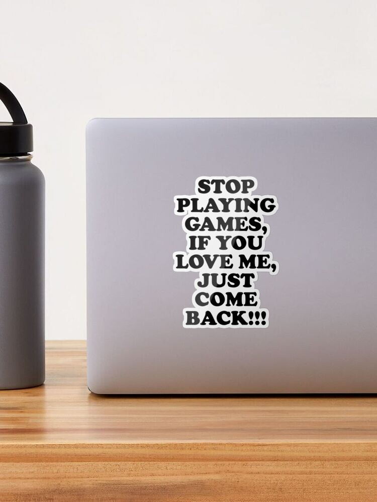 STOP PLAYING GAMES QUOTES –