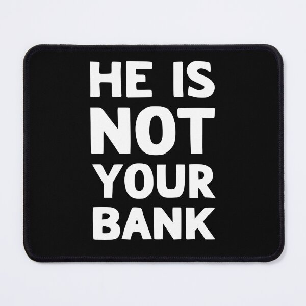 Item preview, He Is Not Your Bank designed and sold by LudwikeArts.