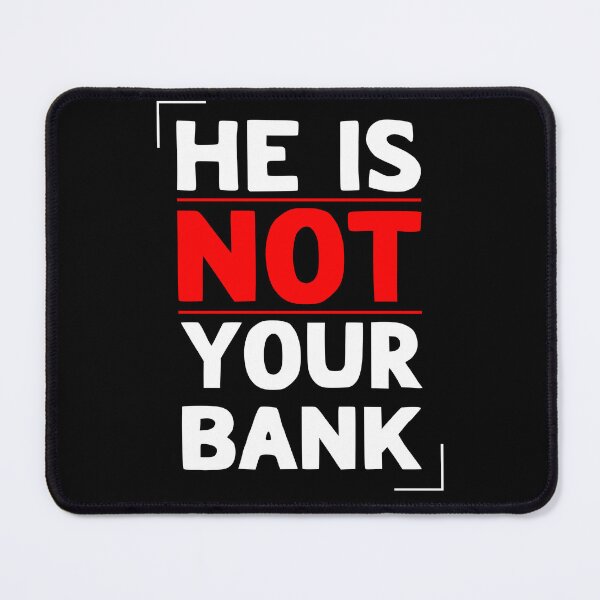 Item preview, He Is Not Your Bank designed and sold by LudwikeArts.