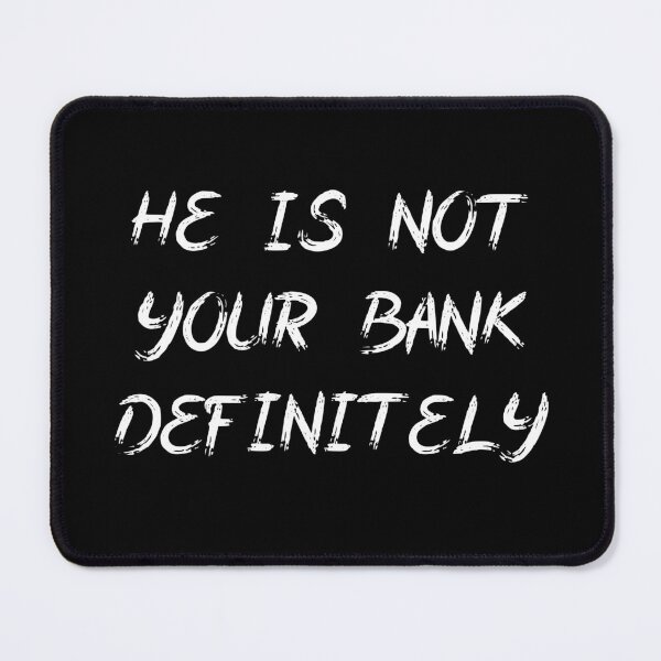 Item preview, He Is Not Your Bank designed and sold by LudwikeArts.