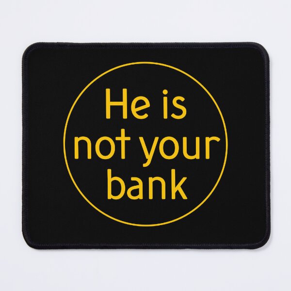 Item preview, He Is Not Your Bank designed and sold by LudwikeArts.