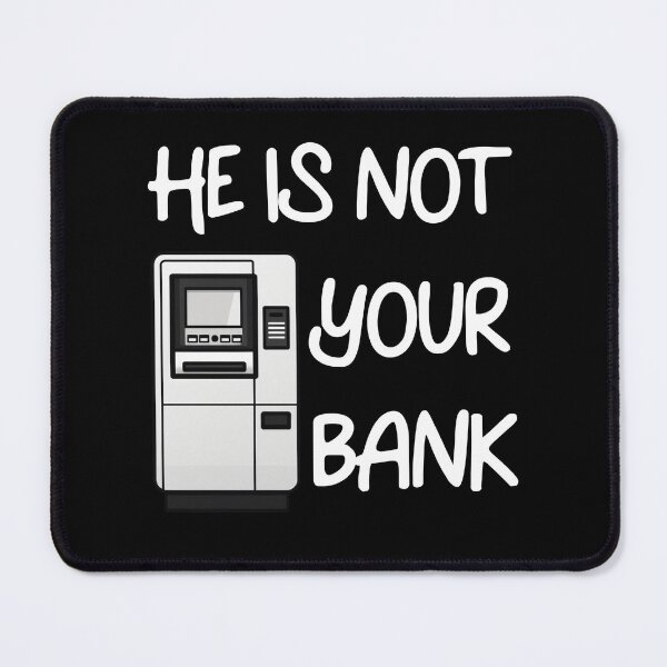 Item preview, He Is Not Your Bank designed and sold by LudwikeArts.