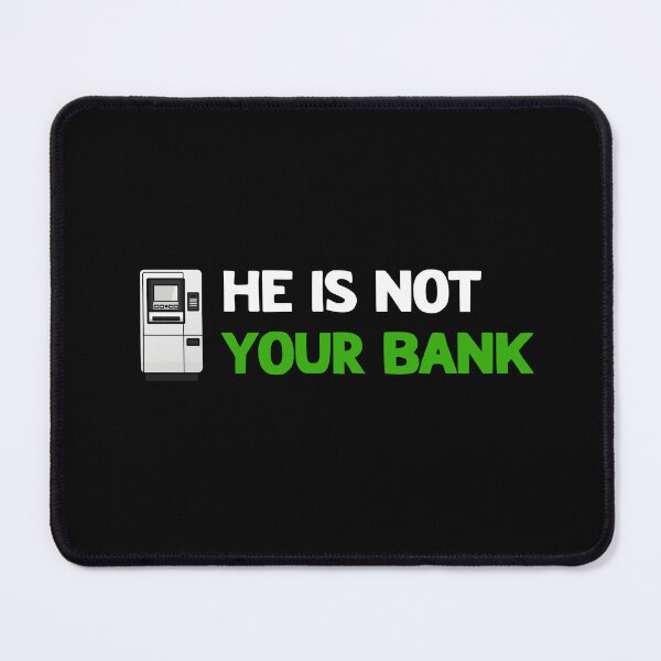 Item preview, He Is Not Your Bank designed and sold by LudwikeArts.