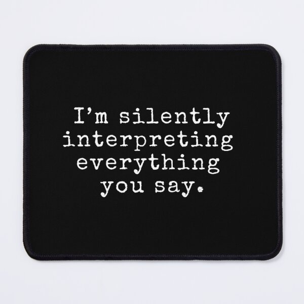 Item preview, I'm Silently Interpreting Everything You Say designed and sold by Neeshki.