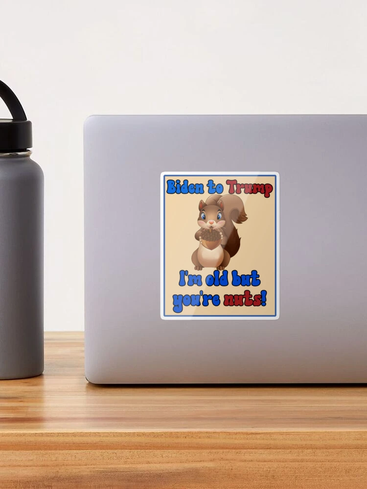 Biden to Trump I'm old but you're nuts! Political satire with cute squirrel  holding a nut. Sticker for Sale by JoyOfHopeStore