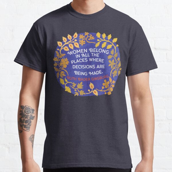 Frauen gehören an allen Orten, an denen Entscheidungen getroffen werden Classic T-Shirt