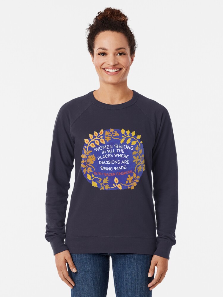Alternate view of Women Belong In All The Places Where Decisions Are Being Made, Ruth Bader Ginsburg Lightweight Sweatshirt