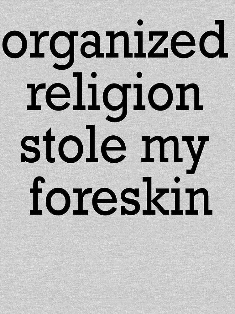 organized religion stole my foreskin t shirt