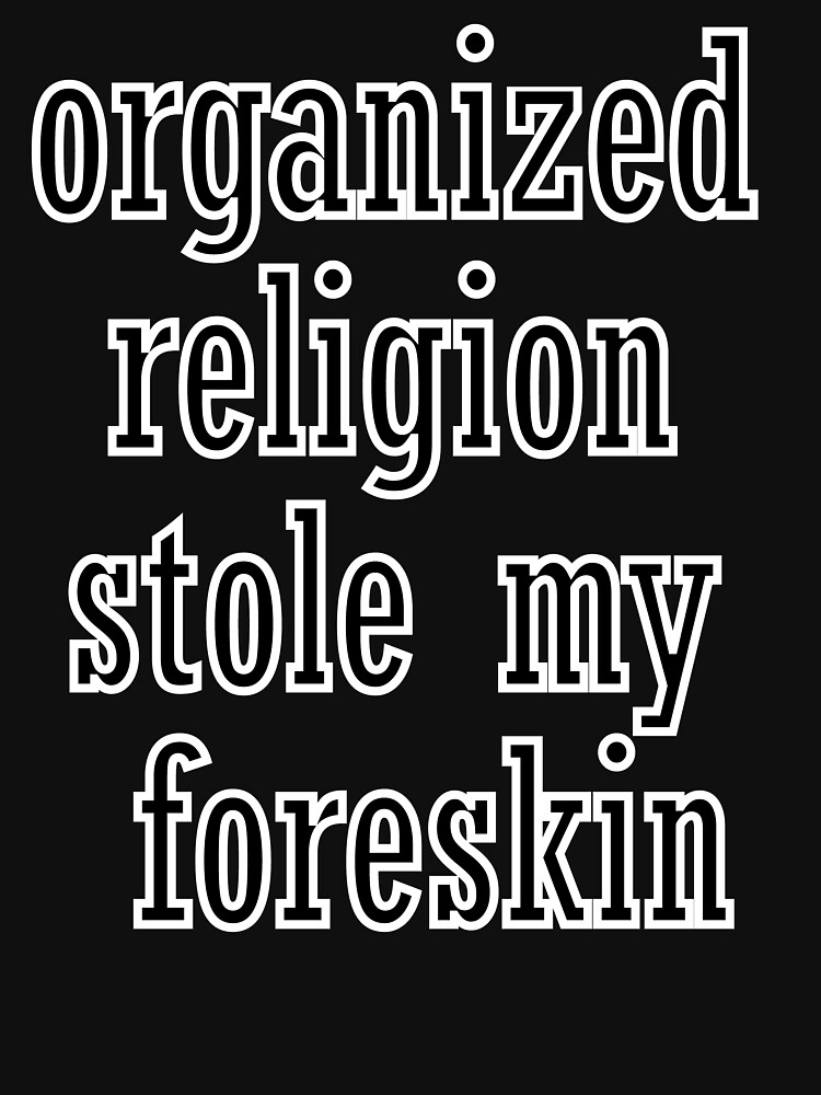 organized religion stole my foreskin t shirt