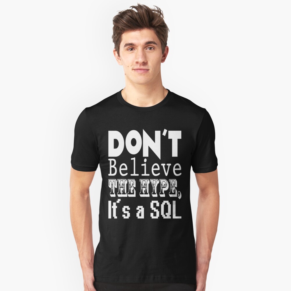Don't Believe the Hype, It's a SQL Slim Fit T-Shirt