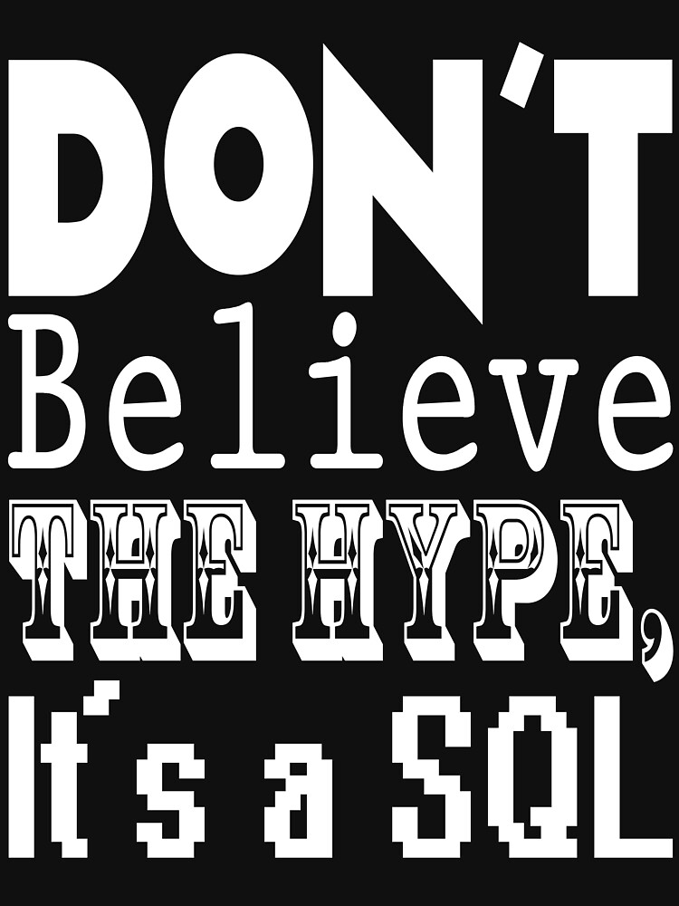 Don't Believe the Hype, It's a SQL by trickyelf
