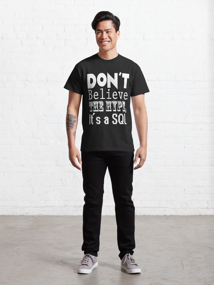Alternate view of Don't Believe the Hype, It's a SQL Classic T-Shirt