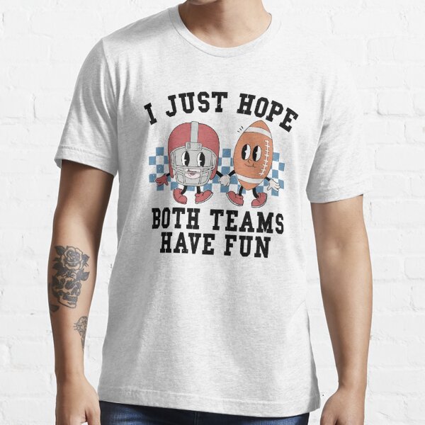 Vintage I Just Hope Both Teams Have Fun NFL Super Bowl 2023 T