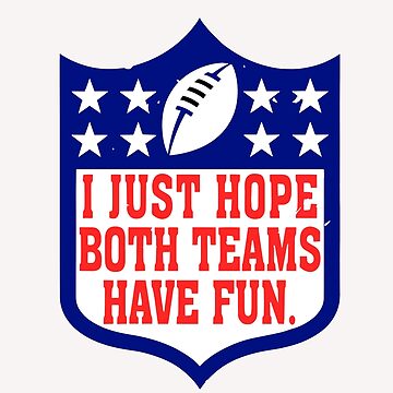 Funny NFL Logo I Just Hope Both Teams Have Fun Super Bowl Champion