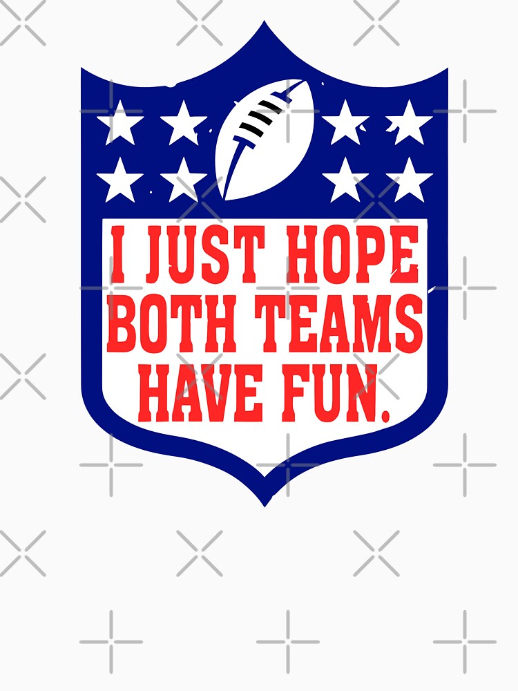 Funny NFL Logo I Just Hope Both Teams Have Fun Super Bowl Champion