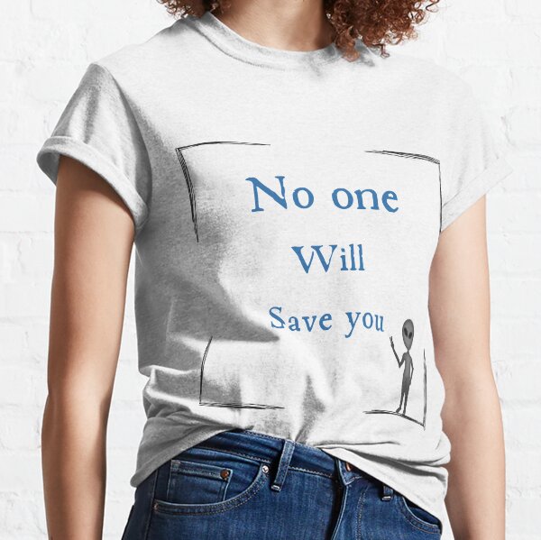 No one will save you Classic T-Shirt
