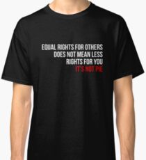 Equal Rights Does Not Mean Less Rights For You It's Not Pie V9 Classic T-Shirt
