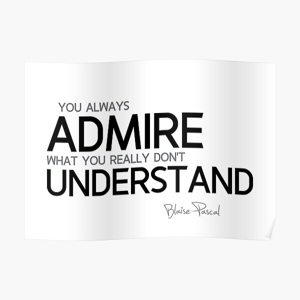 admire, understand - blaise pascal Poster