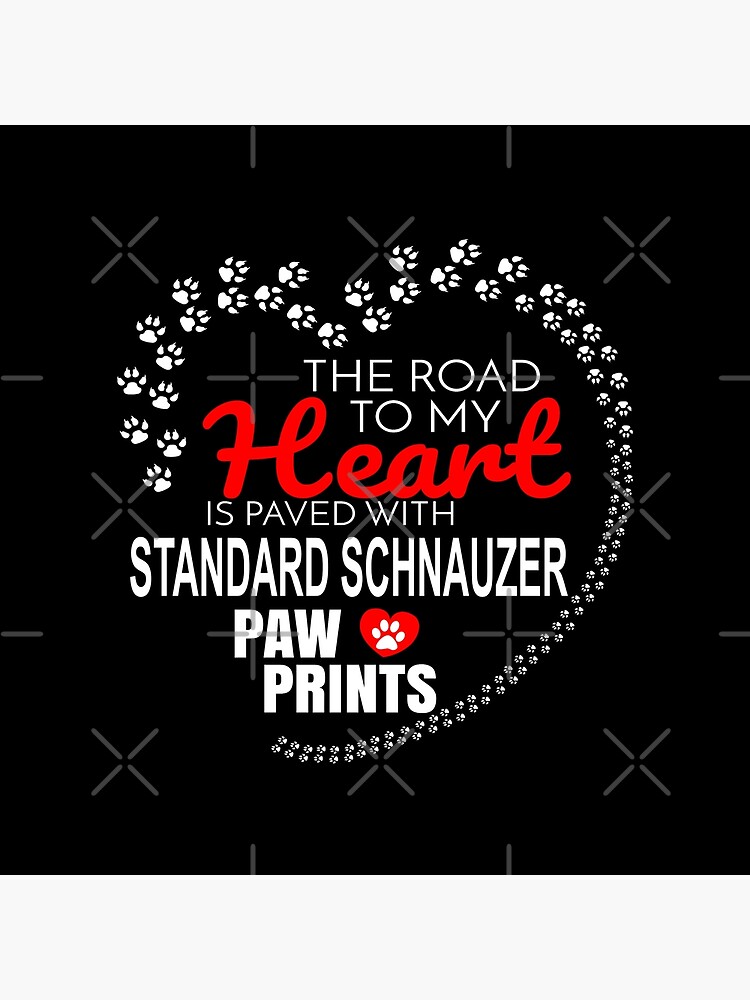 The Road To My Heart Is Paved With Standard Schnauzer Paw Prints - Gift For Passionate Standard Schnauzer Dog Owners by dog-gifts