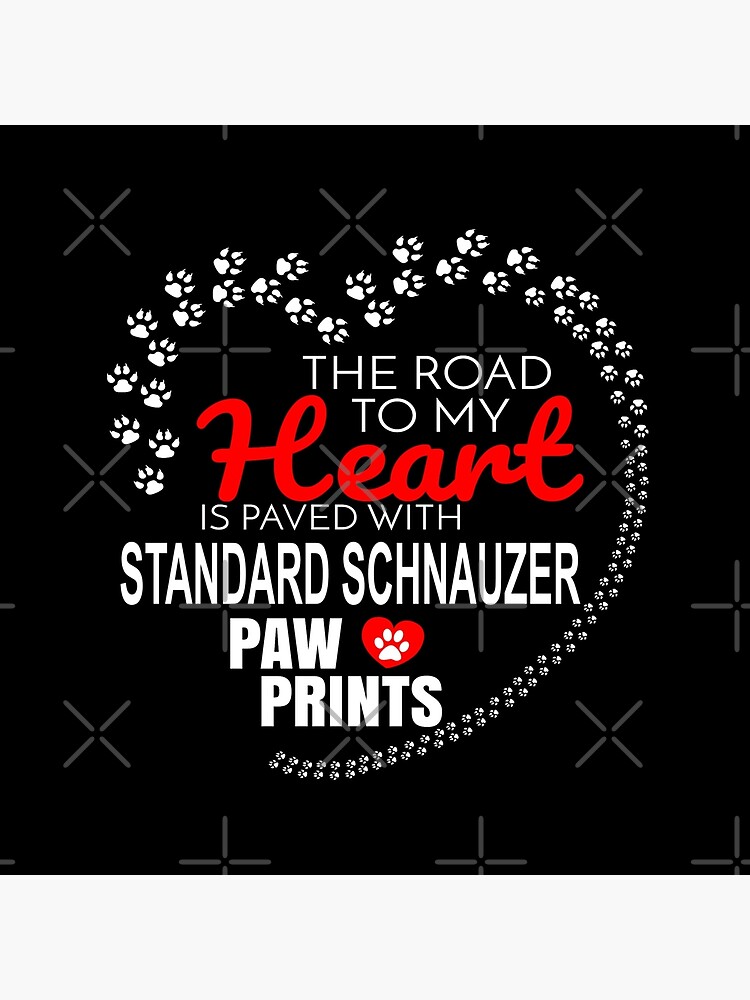 The Road To My Heart Is Paved With Standard Schnauzer Paw Prints - Gift For Passionate Standard Schnauzer Dog Owners by dog-gifts