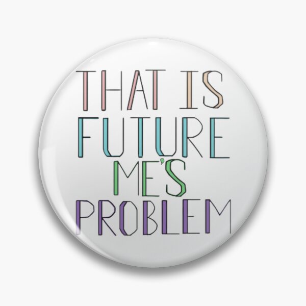 Item preview, That is future me’s problem  designed and sold by Artistkhg.