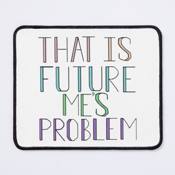 Item preview, That is future me’s problem  designed and sold by Artistkhg.