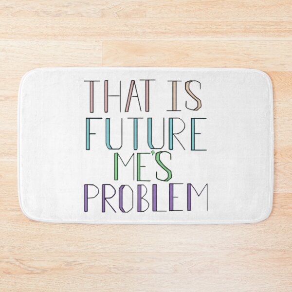 Item preview, That is future me’s problem  designed and sold by Artistkhg.