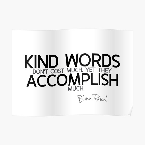 kind words accomplish much - blaise pascal Poster