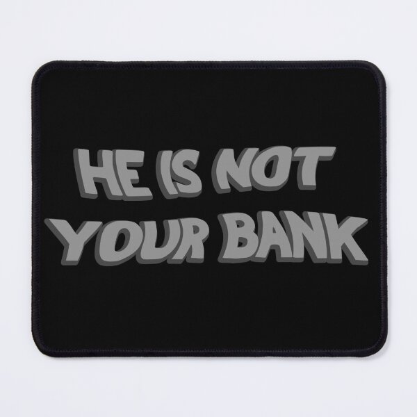 Item preview, He Is Not Your Bank designed and sold by LudwikeArts.