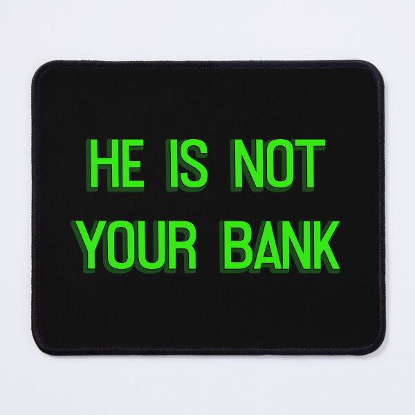 Item preview, He Is Not Your Bank designed and sold by LudwikeArts.