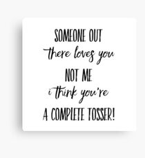 Tosser! Canvas Print