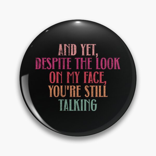 Item preview, And Yet, Despite The Look On My Face, You're Still Talking designed and sold by lightseeker14.