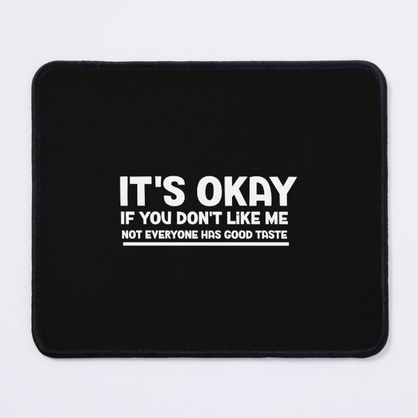 Item preview, It's Okay If You Don't Like Me Not Everyone Has Good Taste designed and sold by lightseeker14.