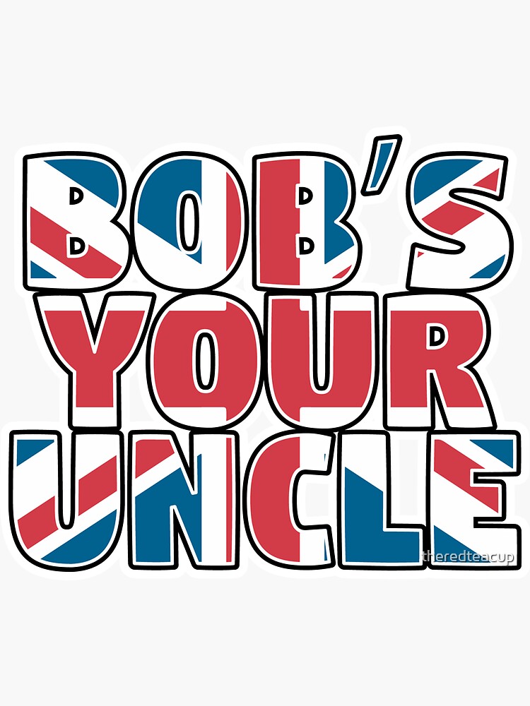 "British Slang Bob's Your Uncle" Sticker for Sale by theredteacup