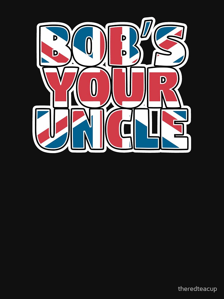 "British Slang Bob's Your Uncle" Tshirt for Sale by theredteacup