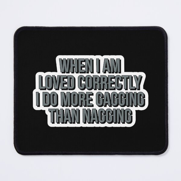 Item preview, When i am loved correctly i do more gagging than nagging  designed and sold by Laura-stbr.