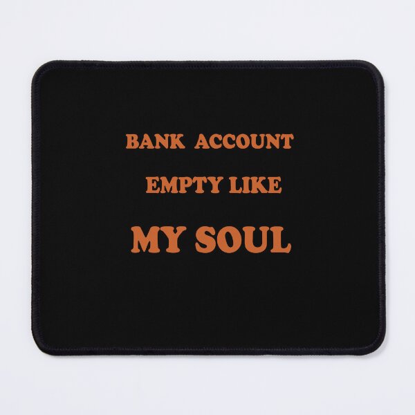 Item preview, Bank Account empty like my soul, Empty Feeling, Broke Inside design designed and sold by Lactus.